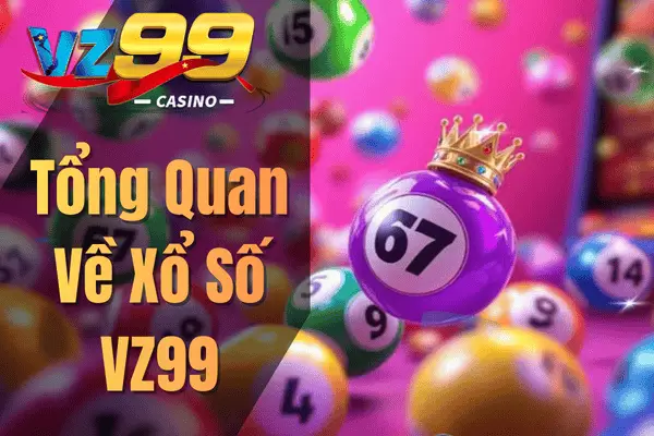 Xổ Số VZ99 – Trải Nghiệm Cá Cược Minh Bạch, Tỷ Lệ Thắng Hấp Dẫn Tổng Quan Về Xổ Số VZ99